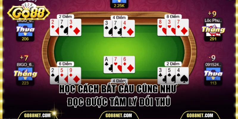 Học cách bắt cầu cũng như đọc được tâm lý đối thủ