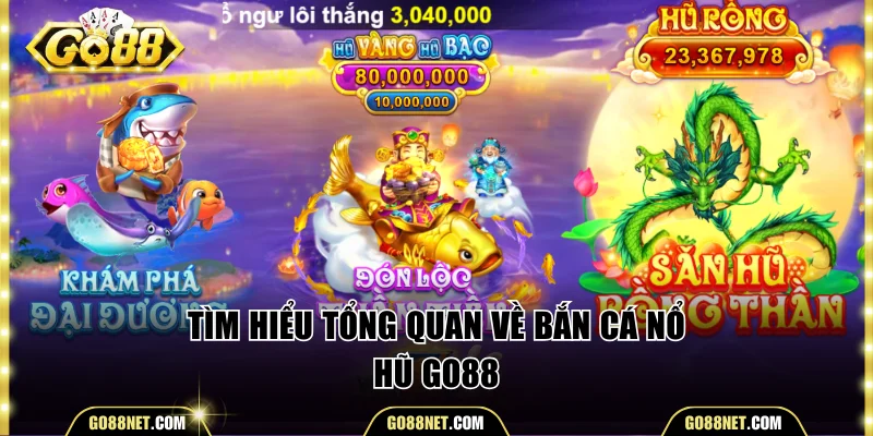 Tìm hiểu tổng quan về bắn cá nổ hũ Go88