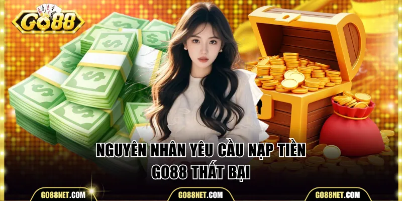 Nguyên nhân yêu cầu nạp tiền Go88 thất bại