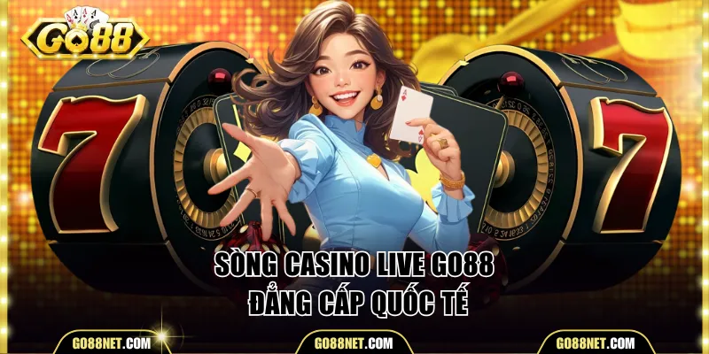 Sòng casino live Go88 đẳng cấp quốc tế